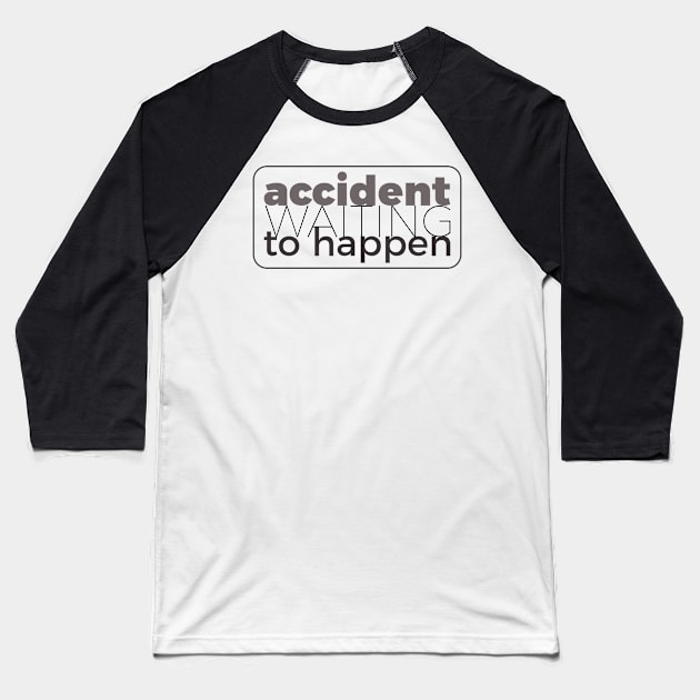 Accident waiting to happen Baseball T-Shirt by at1102Studio